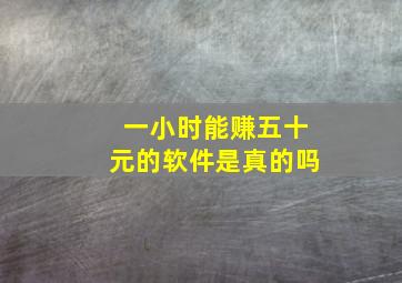 一小时能赚五十元的软件是真的吗