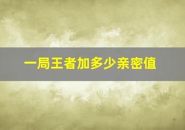 一局王者加多少亲密值