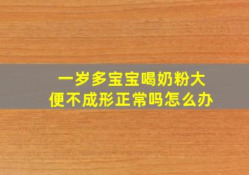 一岁多宝宝喝奶粉大便不成形正常吗怎么办