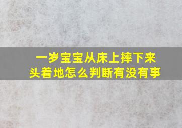 一岁宝宝从床上摔下来头着地怎么判断有没有事