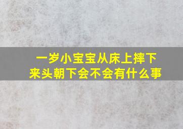 一岁小宝宝从床上摔下来头朝下会不会有什么事