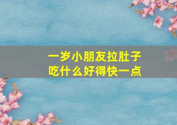 一岁小朋友拉肚子吃什么好得快一点