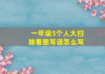 一年级5个人大扫除看图写话怎么写