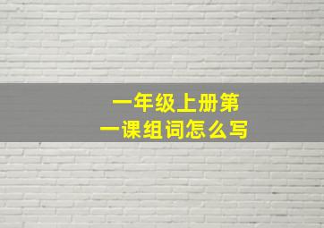 一年级上册第一课组词怎么写