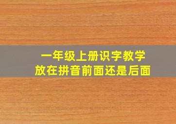 一年级上册识字教学放在拼音前面还是后面