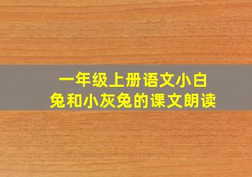 一年级上册语文小白兔和小灰兔的课文朗读