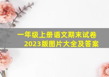 一年级上册语文期末试卷2023版图片大全及答案