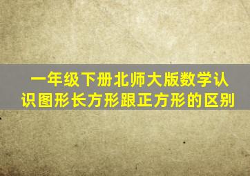 一年级下册北师大版数学认识图形长方形跟正方形的区别