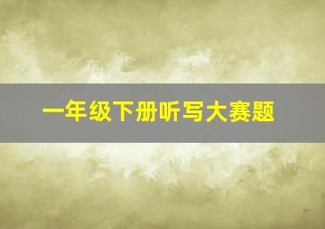 一年级下册听写大赛题