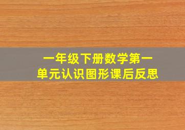 一年级下册数学第一单元认识图形课后反思