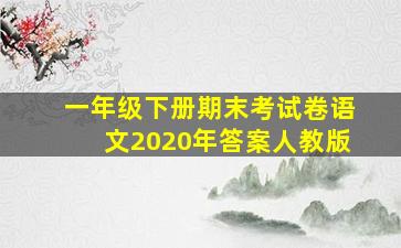 一年级下册期末考试卷语文2020年答案人教版