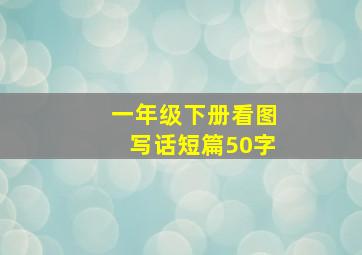 一年级下册看图写话短篇50字