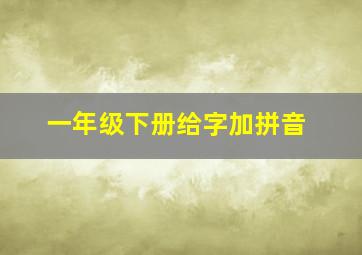 一年级下册给字加拼音