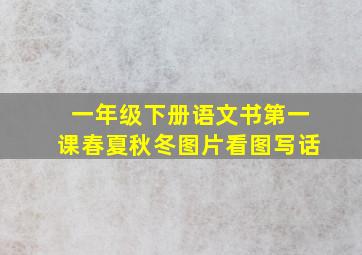 一年级下册语文书第一课春夏秋冬图片看图写话