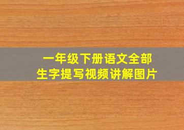 一年级下册语文全部生字提写视频讲解图片