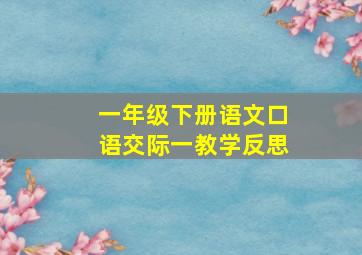 一年级下册语文口语交际一教学反思