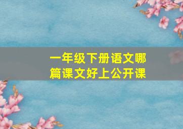 一年级下册语文哪篇课文好上公开课