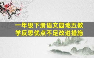 一年级下册语文园地五教学反思优点不足改进措施