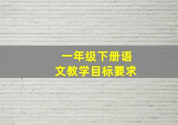 一年级下册语文教学目标要求