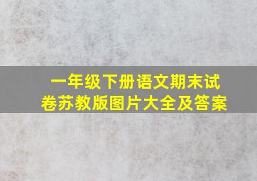 一年级下册语文期末试卷苏教版图片大全及答案