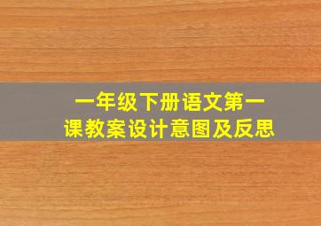 一年级下册语文第一课教案设计意图及反思