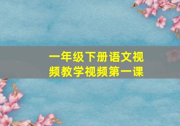 一年级下册语文视频教学视频第一课