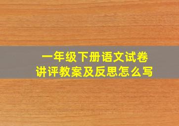 一年级下册语文试卷讲评教案及反思怎么写