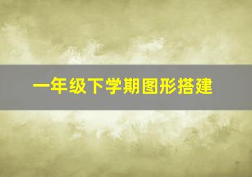 一年级下学期图形搭建