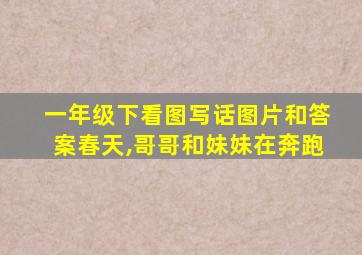 一年级下看图写话图片和答案春天,哥哥和妹妹在奔跑