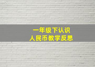 一年级下认识人民币教学反思