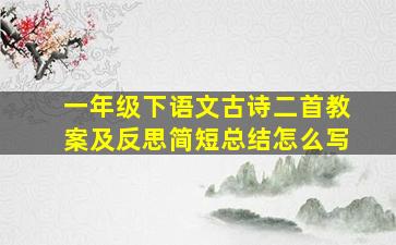 一年级下语文古诗二首教案及反思简短总结怎么写