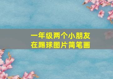 一年级两个小朋友在踢球图片简笔画