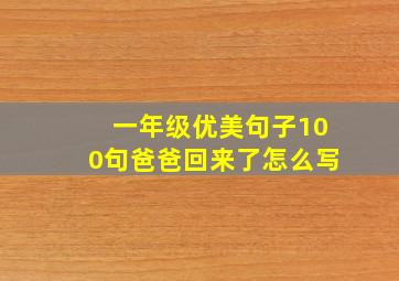 一年级优美句子100句爸爸回来了怎么写