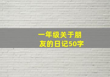 一年级关于朋友的日记50字