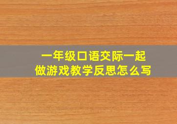 一年级口语交际一起做游戏教学反思怎么写