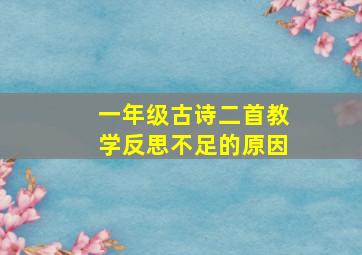 一年级古诗二首教学反思不足的原因