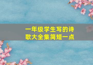 一年级学生写的诗歌大全集简短一点