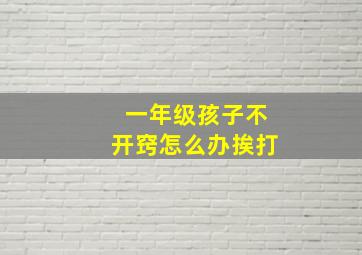 一年级孩子不开窍怎么办挨打