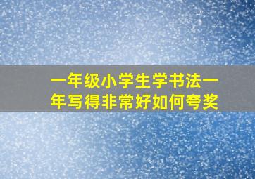 一年级小学生学书法一年写得非常好如何夸奖