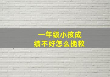 一年级小孩成绩不好怎么挽救