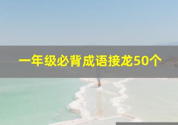 一年级必背成语接龙50个