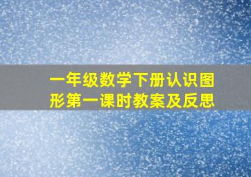 一年级数学下册认识图形第一课时教案及反思