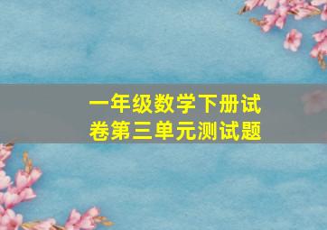 一年级数学下册试卷第三单元测试题