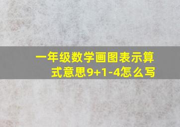 一年级数学画图表示算式意思9+1-4怎么写