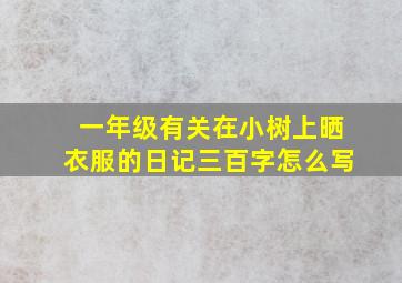 一年级有关在小树上晒衣服的日记三百字怎么写