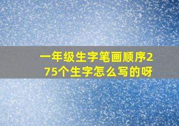 一年级生字笔画顺序275个生字怎么写的呀