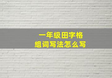 一年级田字格组词写法怎么写