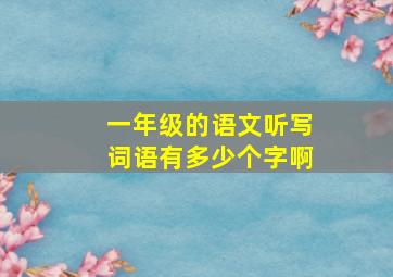 一年级的语文听写词语有多少个字啊