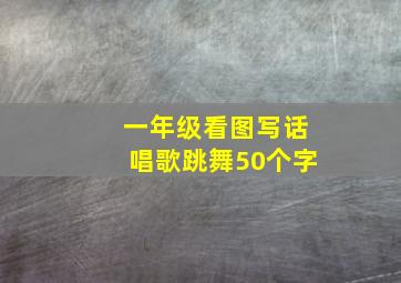 一年级看图写话唱歌跳舞50个字