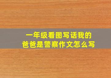 一年级看图写话我的爸爸是警察作文怎么写